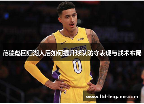 范德彪回归湖人后如何提升球队防守表现与战术布局 范德彪回归湖人后如何提升球队防守表现与战术布局