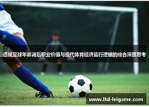 透视足球年薪背后职业价值与现代体育经济运行逻辑的综合深度思考