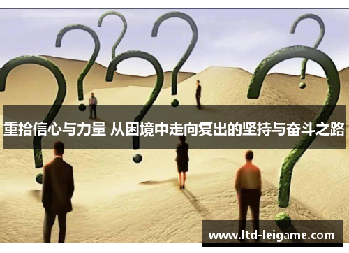 重拾信心与力量 从困境中走向复出的坚持与奋斗之路 重拾信心与力量 从困境中走向复出的坚持与奋斗之路