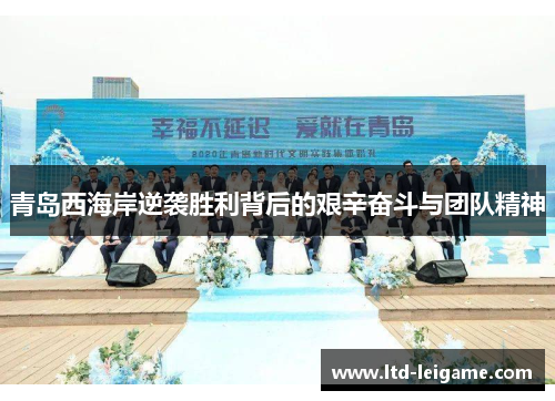 青岛西海岸逆袭胜利背后的艰辛奋斗与团队精神 青岛西海岸逆袭胜利背后的艰辛奋斗与团队精神
