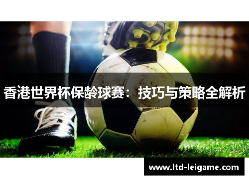 香港世界杯保龄球赛：技巧与策略全解析