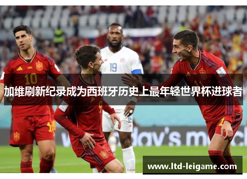 加维刷新纪录成为西班牙历史上最年轻世界杯进球者 加维刷新纪录成为西班牙历史上最年轻世界杯进球者