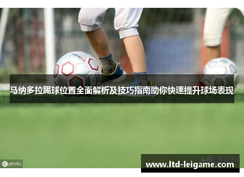 马纳多拉踢球位置全面解析及技巧指南助你快速提升球场表现